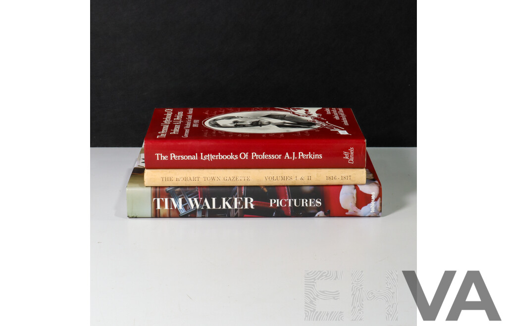 Three Hardcover Books Including the Personal Letterbooks of Professor A.J Perkins, the Hobart Town Gazette Volume 1 & 2 and Tim Walker Pictures