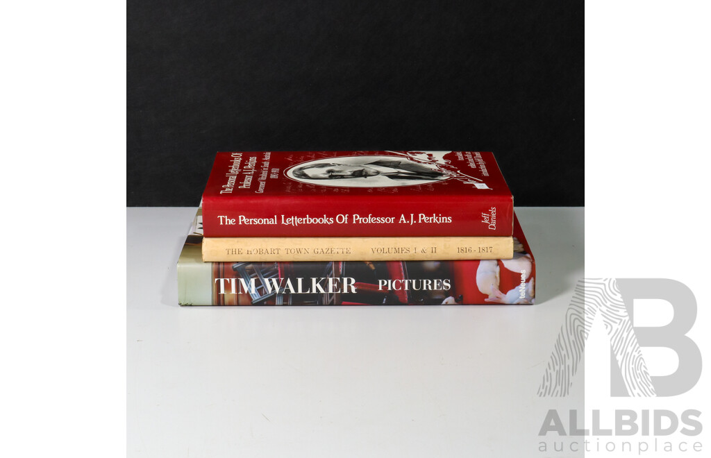 Three Hardcover Books Including the Personal Letterbooks of Professor A.J Perkins, the Hobart Town Gazette Volume 1 & 2 and Tim Walker Pictures